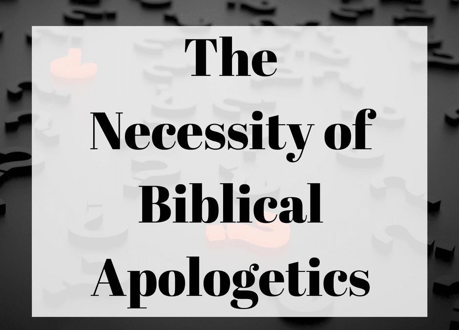 The Necessity of Biblical Apologetics