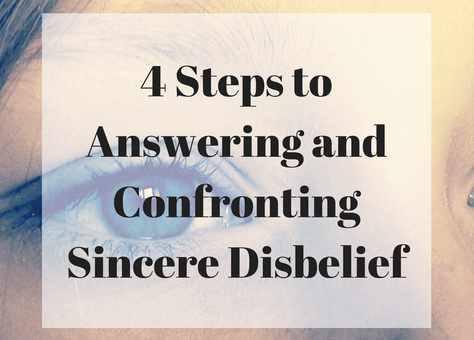 4 Steps to Answering and Confronting Sincere Disbelief