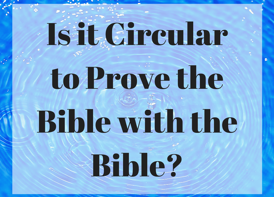 Is it Circular to Prove the Bible with the Bible?