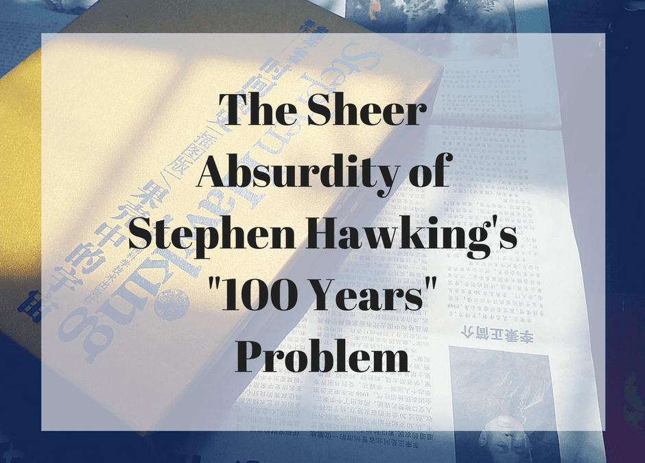 The Sheer Absurdity of Stephen Hawking’s “100 Years” Problem