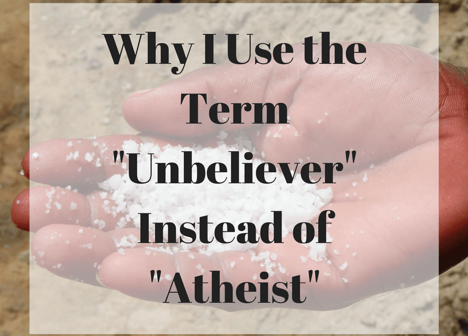 Why I Use the Term “Unbeliever” Instead of “Atheist”