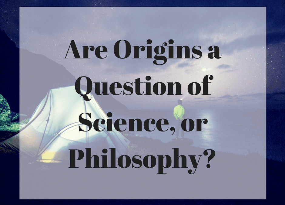 Are Origins a Question of Science, or Philosophy?