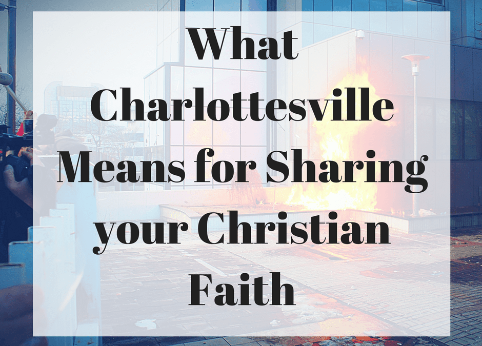 What Charlottesville Means for Sharing your Christian Faith