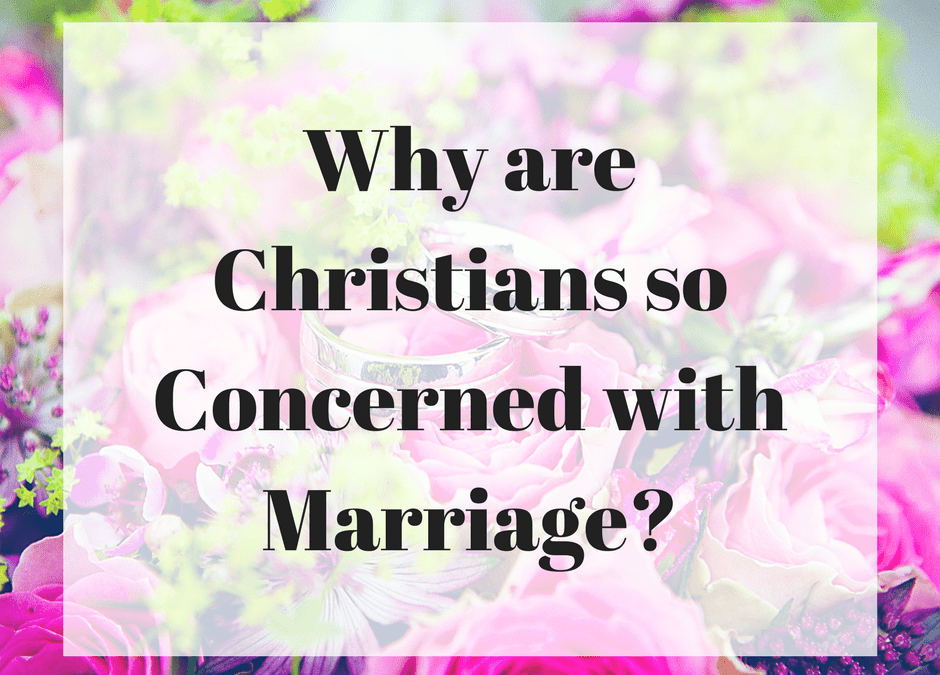 Why are Christians so Concerned with Marriage?