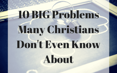 10 BIG Problems Many Christians Don’t Even Know About (Part 2)