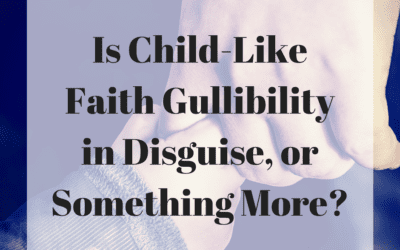 Is Child-Like Faith Gullibility in Disguise, or Something More?