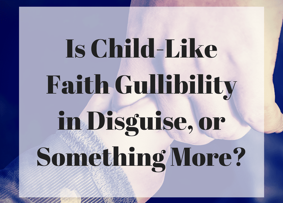 Is Child-Like Faith Gullibility in Disguise, or Something More?