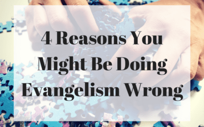 4 Reasons You Might Be Doing Evangelism Wrong