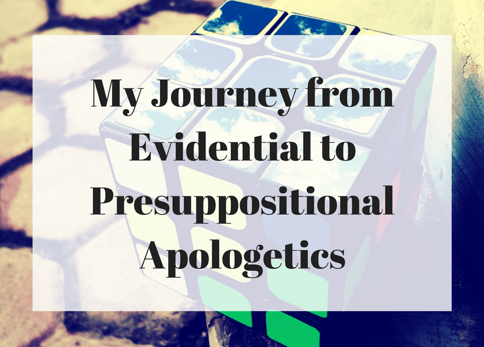 My Journey from Evidential to Presuppositional Apologetics