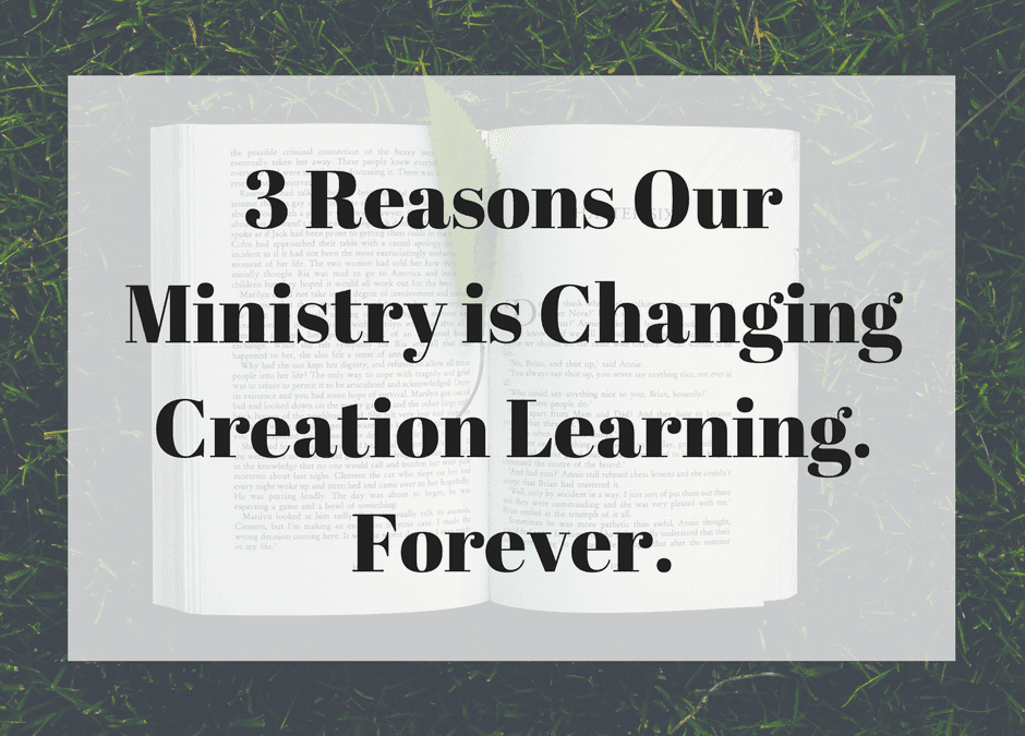 3 Reasons Our Ministry is Changing Creation Learning. Forever.