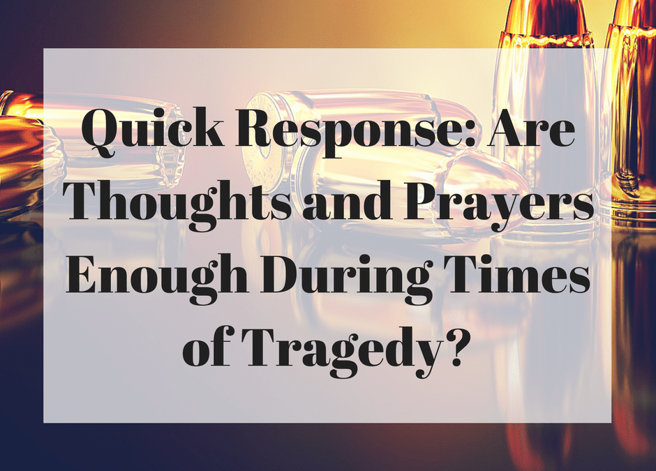 Quick Response: Are Thoughts and Prayers Enough During Times of Tragedy?