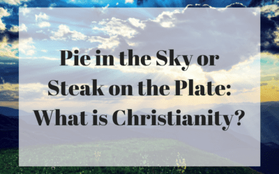 Pie in the Sky or Steak on the Plate: What is Christianity?