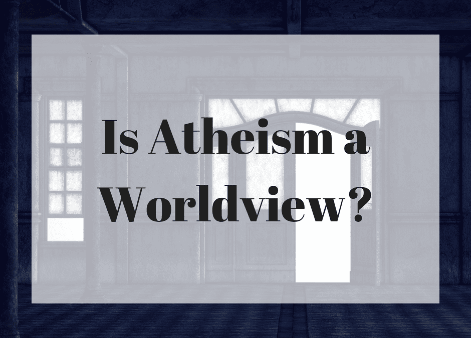 Is Atheism a Worldview?