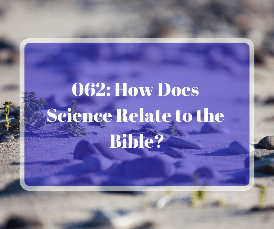 062: How Does Science Relate to the Bible?