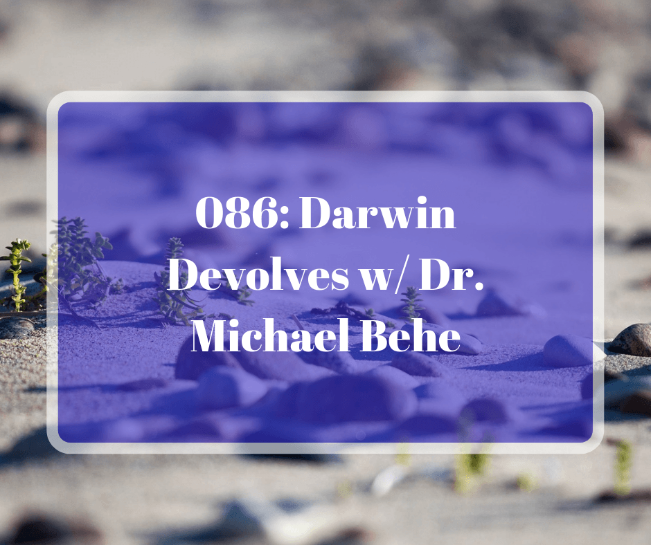 086: Darwin Devolves w/ Dr. Michael Behe