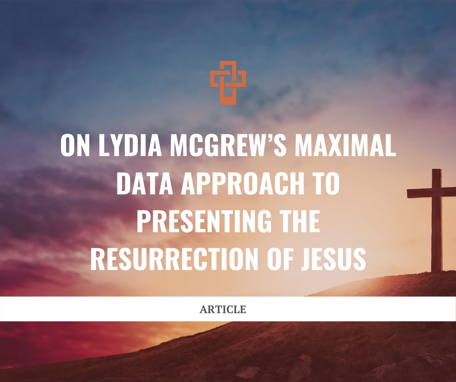 On Lydia McGrew’s Maximal Data Approach to Presenting the Resurrection of Jesus