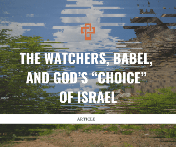 The Watchers, Babel, And God’s “Choice” Of Israel - Steve Schramm ...